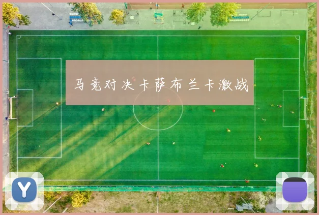 马竞对决卡萨布兰卡激战