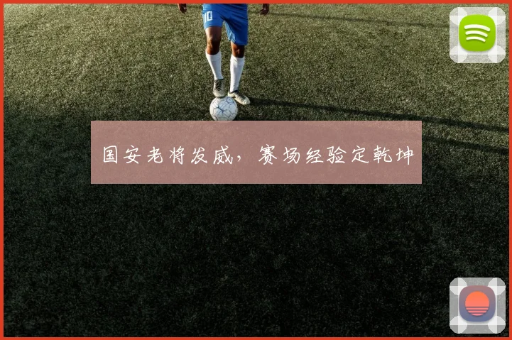 国安老将发威,赛场经验定乾坤